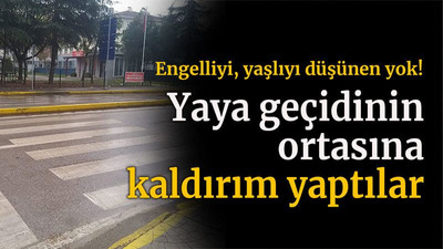 Engelliyi, yaşlıyı düşünen yok! Yaya geçidinin ortasına kaldırım yaptılar